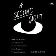 A Second Sight: How the Wonder and Vision of Black Mediamakers Push America Toward Freedom