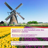 Apprenez le néerlandais avec des histoires courtes: Histoires courtes en néerlandais avec traductions en français québécois