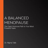 A Balanced Menopause: The Clean Hormone Path to Your Most Powerful Years