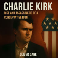 CHARLIE KIRK RISE AND ASSASSINATION OF A CONSERVATIVE ICON: From the dream of Turning Point to tragedy in Utah. The untold story of a controversial leader who divided America.