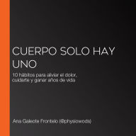 Cuerpo solo hay uno: 10 hábitos para aliviar el dolor, cuidarte y ganar años de vida