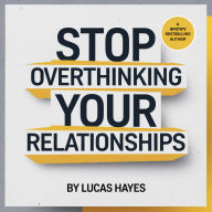 Stop Overthinking Your Relationship Before It's Too Late: Break Free from Anxiety, Trust Issues, and Toxic Love Cycles