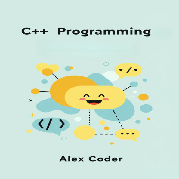 C++ Programming: A Beginner's Step-by-Step Guide to C++. Learn the Essentials and Build Your First Programs
