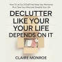 Declutter Like Your Life Depends On It: How To Let Go Of Stuff And Keep Your Memories Plus Clear Your Mind and Simplify Your Life