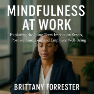 Mindfulness at Work: Exploring the Long-Term Impact on Stress, Positive Emotions, and Employee Well-Being