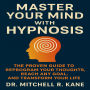 Master Your Mind with Hypnosis: The Proven Guide to Reprogram Your Thoughts, Reach Any Goal, and Transform Your Life