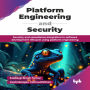 Platform Engineering and Security: Security and Compliance integration in Software Development Lifecycle using Platform Engineering
