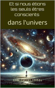 Et si nous étions les seuls êtres conscients dans l'univers