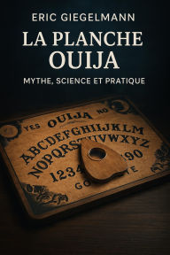 La Planche Ouija, Mythe, Science et Pratique