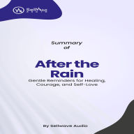 Summary of After the Rain: Gentle Reminders for Healing, Courage, and Self-Love (Abridged)