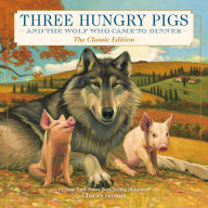Three Hungry Pigs and the Wolf Who Came to Dinner: The Classic Edition
