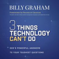 Three Things Technology Can't Do: God's Powerful Answers to Your Toughest Questions