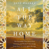 All the Way Home: The Incredible True Story of an American Aid Worker's Harrowing Seven Years as an Al-Qaida Hostage