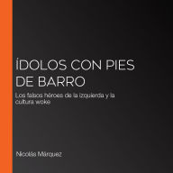 Ídolos con pies de barro: Los falsos héroes de la izquierda y la cultura woke