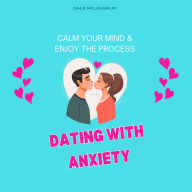 Dating with Anxiety: Calm Your Mind & Enjoy the Process