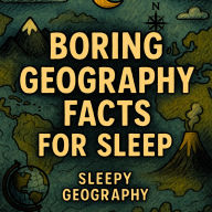 Boring Geography Facts For Sleep