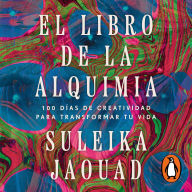 El libro de la alquimia: 100 días de creatividad para transformar tu vida