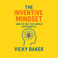 The Inventive Mindset: How to See the World Differently