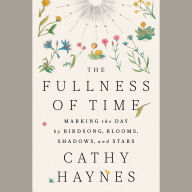 The Fullness of Time: Marking the Day by Birdsong, Blooms, Shadows, and Stars