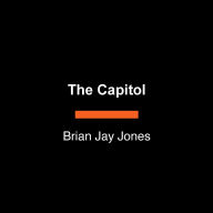 The Capitol: The Surprising Biography of an American Building