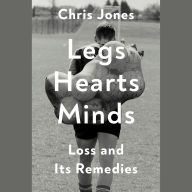 Legs Hearts Minds: Loss and Its Remedies