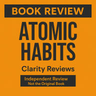 Atomic Habits - Book Review - James Clear: Independent Review - Not the Original Book