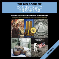 The Big Book of Conspiracy Theories: History's Biggest Delusions and Speculations, From JFK to Area 51, the Illuminati, 9/11, and the Moon Landings
