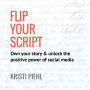 Flip Your Script: Own your story & unlock the positive power of social media