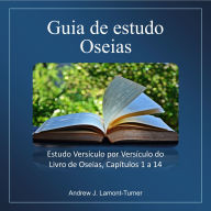 Guia de Estudo: Oseias: Estudo Versículo por Versículo do Livro Bíblico de Oseias, Capítulos 1 a 14
