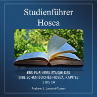Studienführer: Hosea: Vers-für-Vers-Studie des Bibelbuches Hosea, Kapitel 1 bis 14