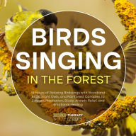 Birds Singing in the Forest: 15 Hours of Relaxing Birdsongs with Woodland Birds, Night Owls, and Rainforest Canopies to Support Meditation, Study, Anxiety Relief, and Emotional Healing