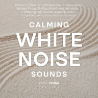 Calming White Noise Sounds: 12 Hours of Soothing White Noise for Deep Sleep, Babies, Focus, Tinnitus Relief, and Relaxation - Featuring Fan Sounds, Airplane Cabin, Low-Frequency Tones & Echo Variants