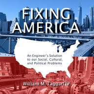 Fixing America: An Engineer's Solution to our Social, Cultural, and Political Problems