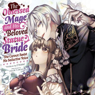 The Obsessed Mage and His Beloved Statue Bride: She Cannot Resist His Seductive Voice (Light Novel)
