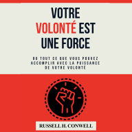Votre volonté est une force.: Ou tout ce que vous pouvez accomplir avec la puissance de votre volonté.