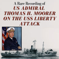 A Rare Recording of US Admiral Thomas H. Moorer on the USS Liberty Attack