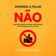 Aprenda A Falar Não: Um Guia Prático Para Recuperar O Controle Da Sua Vida