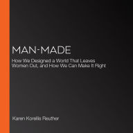 Man-Made: How We Designed a World That Leaves Women Out, and How We Can Make It Right