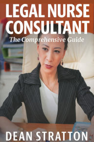 Legal Nurse Consultant - The Comprehensive Guide