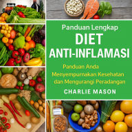 Diet Anti-Peradangan Lengkap: Panduan Anda untuk Makan yang Meminimalkan Peradangan dan Memaksimalkan Kesehatan