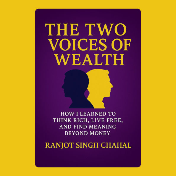 The Two Voices of Wealth: How I Learned to Think Rich, Live Free, and Find Meaning Beyond Money