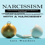 Narcissism: Understanding Narcissism and the Mindset of Toxic People (Understanding Practical Strategies and Legal Issues for Parallel Parenting With a Narcissist)