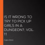 Is It Wrong to Try to Pick Up Girls in a Dungeon?, Vol. 11