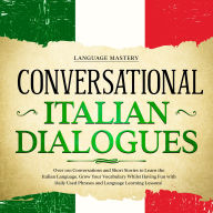Conversational Italian Dialogues: Over 100 Conversations and Short Stories to Learn the Italian Language. Grow Your Vocabulary Whilst Having Fun with Daily Used Phrases and Language Learning Lessons!
