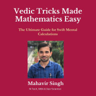 Vedic Tricks Made Mathematics Easy: The Ultimate Guide for Swift Mental Calculation