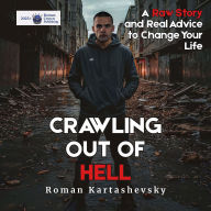 Crawling Out of Hell: A Raw Story and Real Advice to Change Your Life