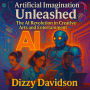 Artificial Imagination Unleashed: The AI Revolution in Creative Arts and Entertainment: From Robo-Painters to Beat-Making Bots-Explore How Smart Machines Are Reinventing Art, Music, and Storytelling
