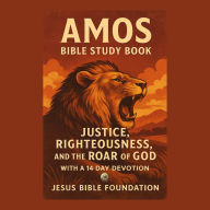 Amos Bible Study Book: Justice, Righteousness, and the Roar of God with a 14 days Devotion