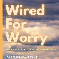 Wired For Worry: Practical Tools to Master Your Anxiety