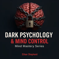Dark Psychology & Mind Control: The Definitive Guide to Recognizing and Exposing Mental Manipulation Techniques, Defending Yourself from Narcissists and Toxic People, and Reclaiming Your Freedom.